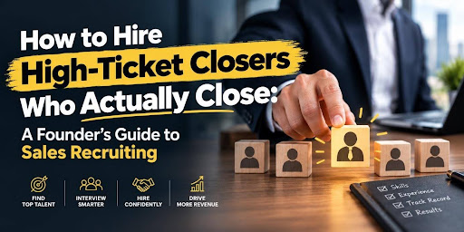 How to Hire High-Ticket Closers Who Actually Close: A Founder’s Guide to Sales Recruiting How to Hire High-Ticket Closers Who Actually Close: A Founder’s Guide to Sales Recruiting